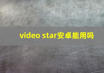 video star安卓能用吗